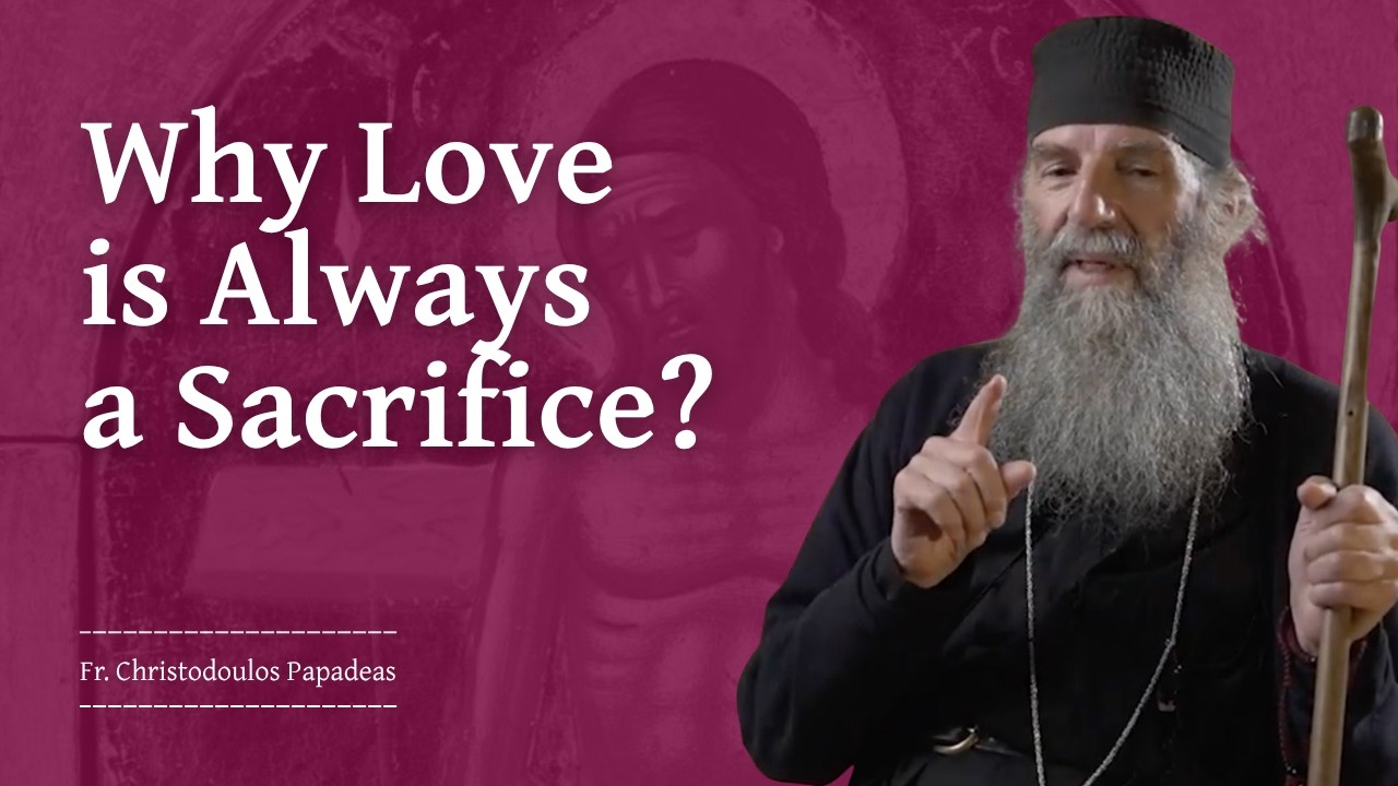 Fr. Christodoulos Papadeas on Love and Sacrifice in Christian Life